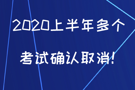 初級會計(jì)考生注意，2020上半年多個考試確認(rèn)取消！
