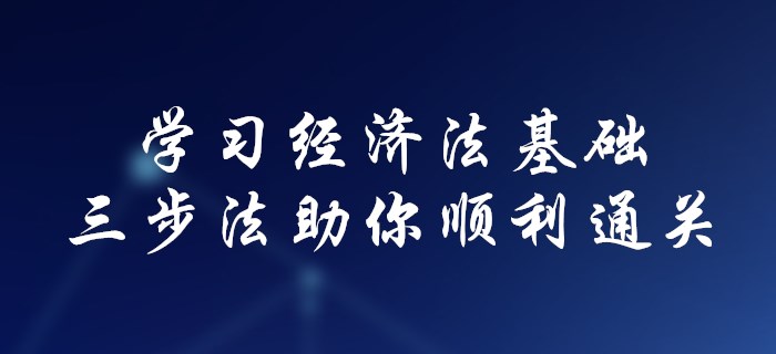 初級會計不會學(xué)經(jīng)濟法基礎(chǔ)？三步法助你順利通關(guān)！