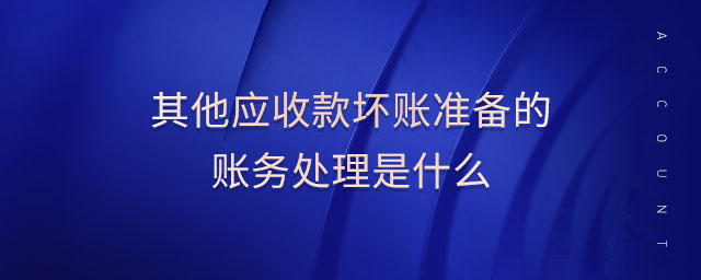 其他應(yīng)收款壞賬準(zhǔn)備的賬務(wù)處理是什么