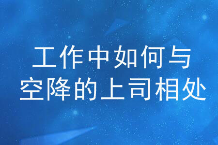 工作中如何與空降的上司相處？