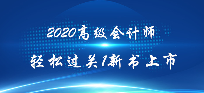 2020年高級會計(jì)師《輕松過關(guān)》輔導(dǎo)教材上市熱銷中！