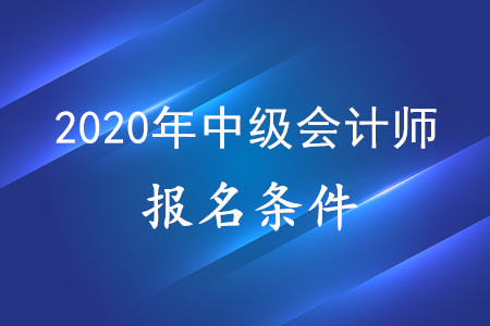 新疆中級會計職稱報名條件是怎么樣的？