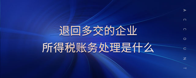 退回多交的企業(yè)所得稅賬務處理是什么