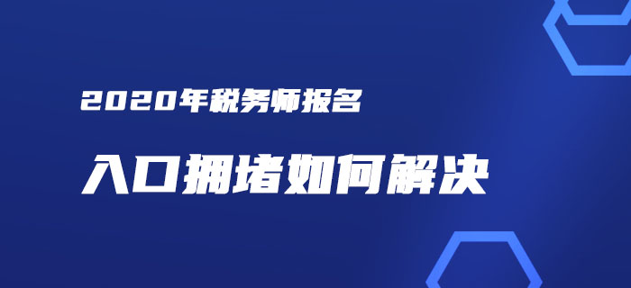 稅務(wù)師報名入口擁堵？一文解決你的報考煩惱！