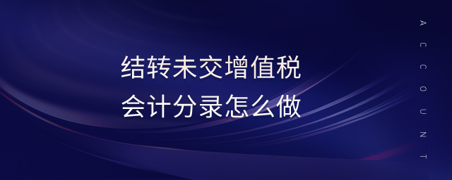 結(jié)轉(zhuǎn)未交增值稅會計分錄怎么做