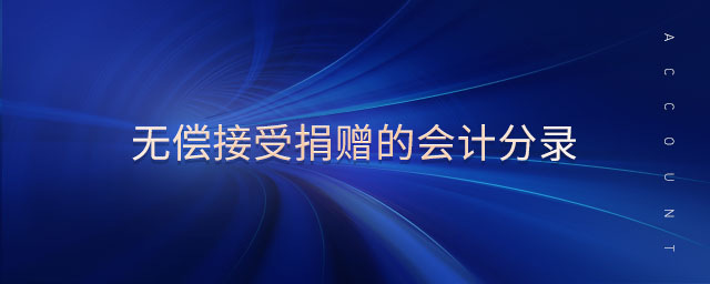 無償接受捐贈(zèng)的會(huì)計(jì)分錄