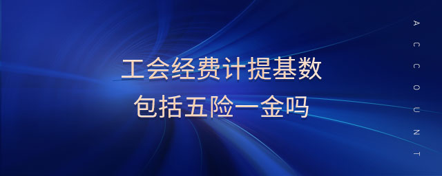 工會經費計提基數包括五險一金嗎