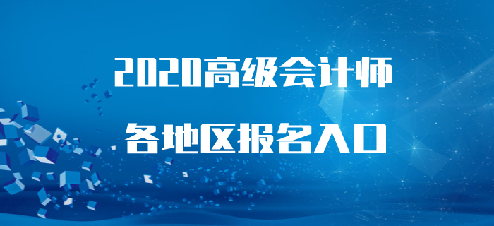 2020年高級會計(jì)師報(bào)名時間及入口各地區(qū)匯總