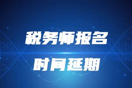 2020年稅務(wù)師延遲報(bào)名是真的嗎?