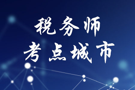 2020年稅務(wù)師考試考點(diǎn)城市公布了嗎？