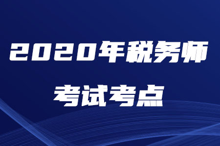2020年稅務(wù)師考試考點(diǎn)有多少個(gè)你知道嗎？