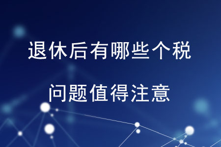 退休后有哪些個稅問題值得注意？