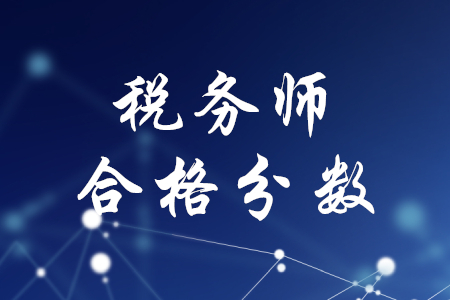 稅務(wù)師考試合格分?jǐn)?shù)，你清楚嗎？