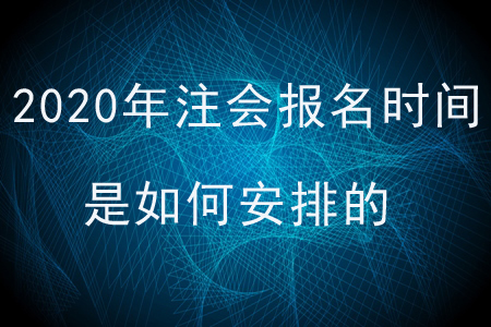2020年注會(huì)報(bào)名時(shí)間是如何安排的？