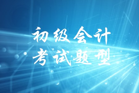 2020年初級(jí)會(huì)計(jì)考試題型現(xiàn)在公布了嗎？