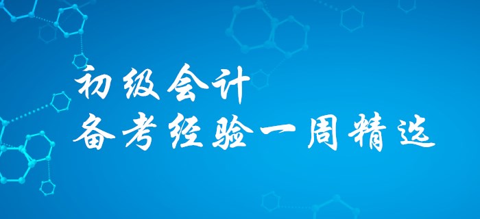 看過(guò)才知道的訣竅-初級(jí)會(huì)計(jì)備考經(jīng)驗(yàn)一周精選！