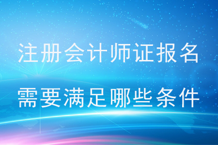 2020年注冊(cè)會(huì)計(jì)師證報(bào)名需要滿足哪些條件？