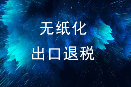 企業(yè)可以無紙化申請出口退稅嗎？