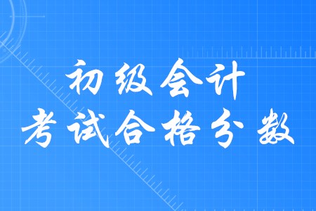 初級會計合格分?jǐn)?shù)是多少？