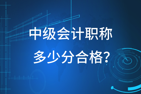 2020年中級(jí)會(huì)計(jì)職稱(chēng)多少分合格？