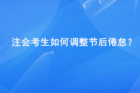 注會考生如何調(diào)整節(jié)后倦??？