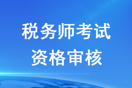 2020年稅務(wù)師考試審核在什么時(shí)候？