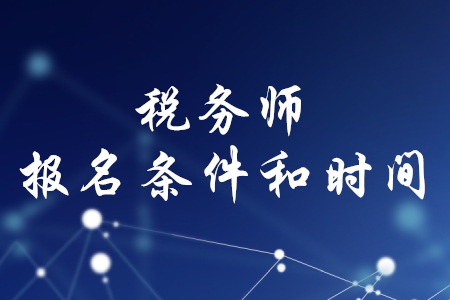 稅務(wù)師的報名條件和時間，你知道嗎？