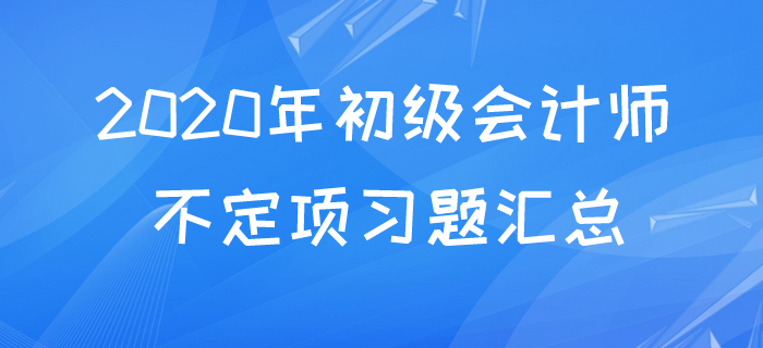 2020年初級(jí)會(huì)計(jì)不定項(xiàng)易考考點(diǎn)題庫(kù)，快來(lái)測(cè)測(cè)你都掌握了嗎？