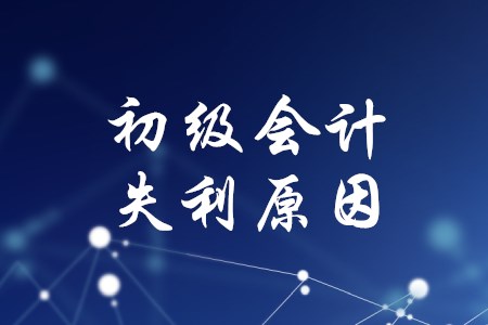 初級會計(jì)考了好幾次都沒過，失利原因有哪些？