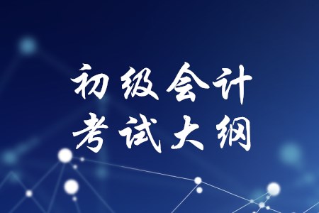 初級會計(jì)師考試大綱有哪些作用？