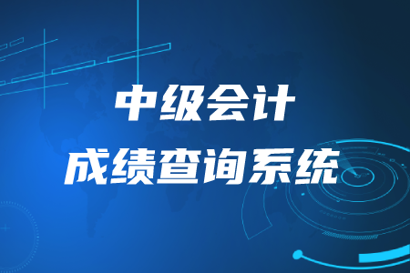 2020年中級會計考試成績查詢系統(tǒng)是什么？