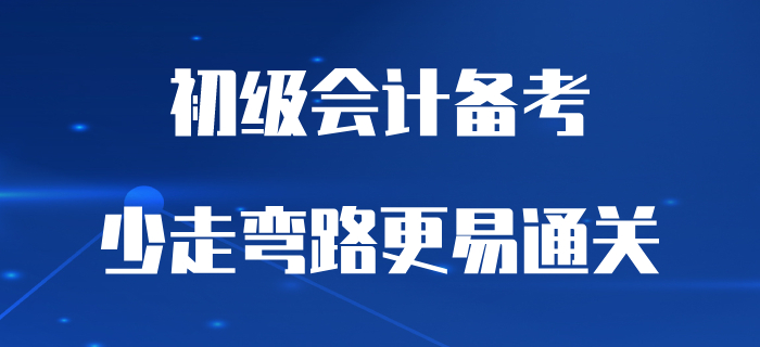 別做備考初級會計的“逆行者”，少走彎路更易通關(guān)！