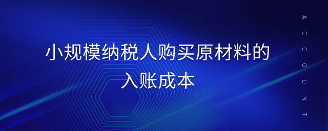 小規(guī)模納稅人購買原材料的入賬成本