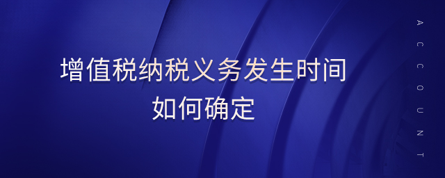 增值稅納稅義務(wù)發(fā)生時(shí)間如何確定