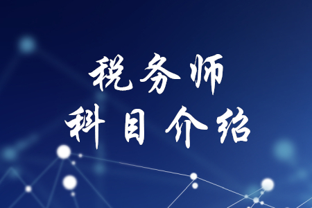 稅務(wù)師科目介紹，速來了解！