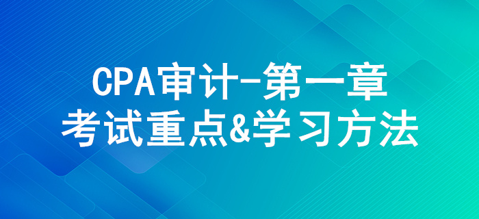 審計(jì)概述_CPA《審計(jì)》第一章考試重點(diǎn)與學(xué)習(xí)方法