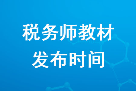 2020年稅務(wù)師教材發(fā)布時間公布了嗎？