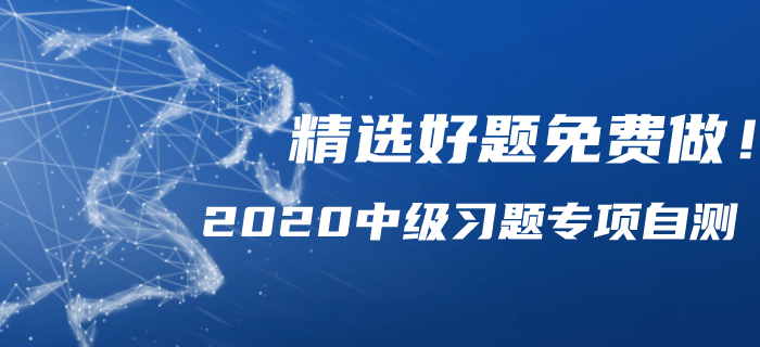2020年中級(jí)會(huì)計(jì)備考習(xí)題專項(xiàng)自測(cè)，精選好題免費(fèi)做！