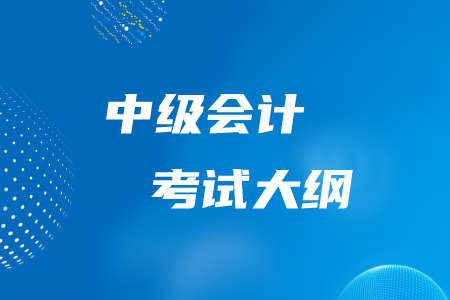 2020年中級會計師考試大綱有什么內(nèi)容？