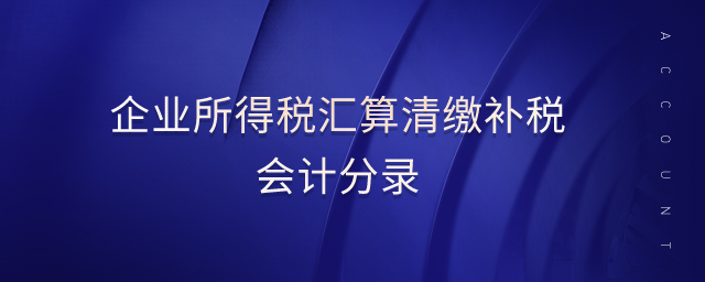 企業(yè)所得稅匯算清繳補(bǔ)稅會(huì)計(jì)分錄