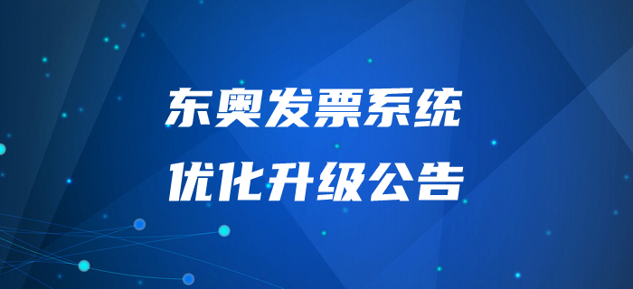 通知！東奧發(fā)票系統(tǒng)優(yōu)化升級公告