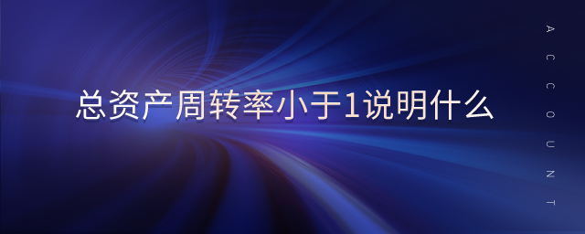 總資產(chǎn)周轉率小于1說明什么