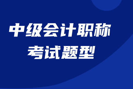 2020年中級會計考試題型和得分標準是什么？