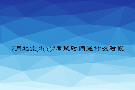 7月北京ACCA考試時(shí)間是什么時(shí)候