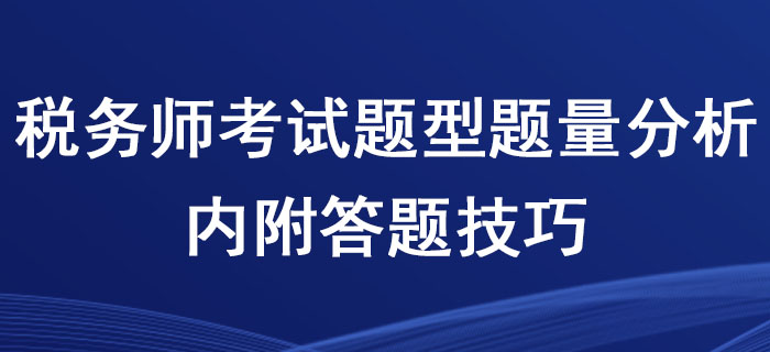 稅務(wù)師考試題型題量分析，內(nèi)附答題技巧！