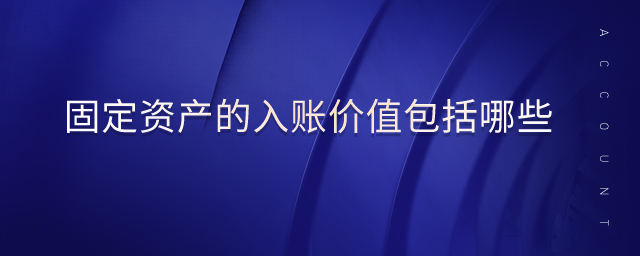固定資產(chǎn)的入賬價值包括哪些
