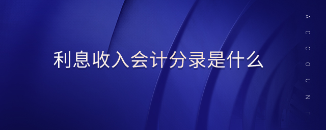 利息收入會(huì)計(jì)分錄是什么