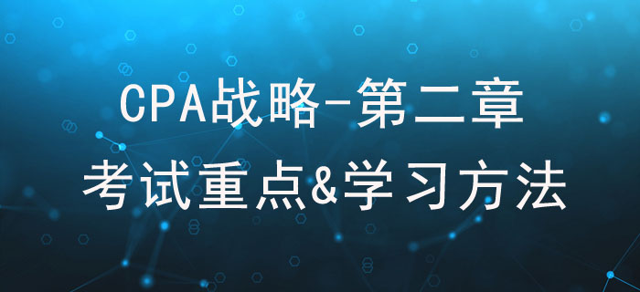 戰(zhàn)略分析_CPA《戰(zhàn)略》第二章考試重點與學習方法