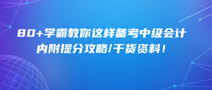 80+學(xué)霸教你這樣備考中級會計！內(nèi)附提分攻略/干貨資料！