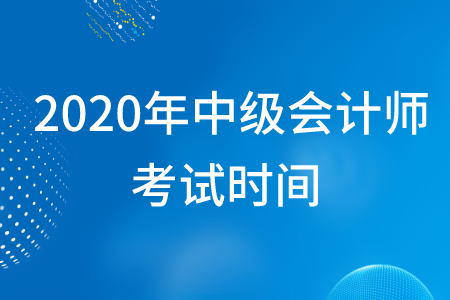 中級(jí)會(huì)計(jì)師考試時(shí)間2020年在幾月幾日？